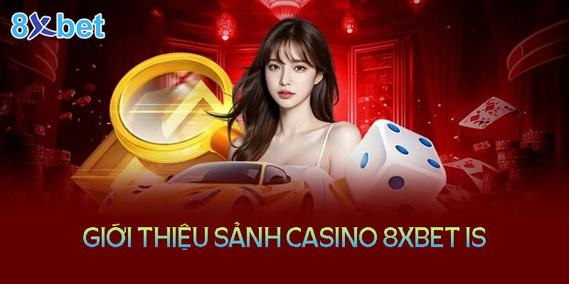 8xbet is – Thiên đường giải trí Casino trực tuyến hàng đầu Thông tin về sảnh Casino online tại nhà cái 8XBet IS