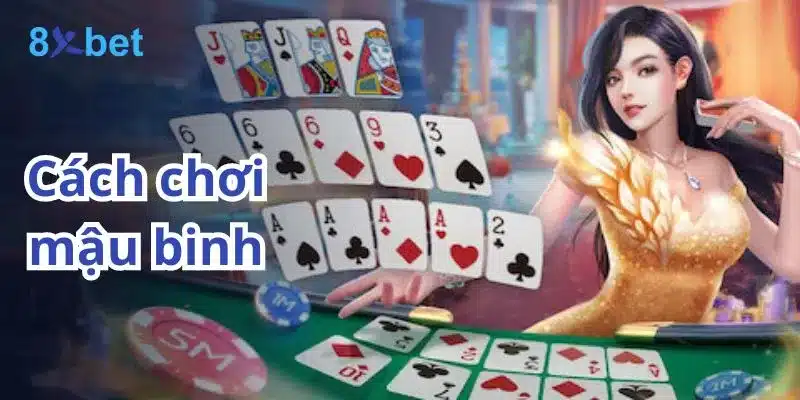 Hướng dẫn cách chơi Mậu Binh cho những người mới chơi Cách chơi Mậu Binh đơn giản dễ hiểu