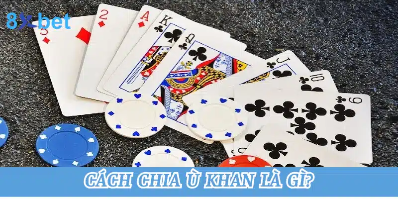 Ù khan là gì? Một số lưu ý khi áp dụng ù khan trong game bài Cách chia ù khan là gì?